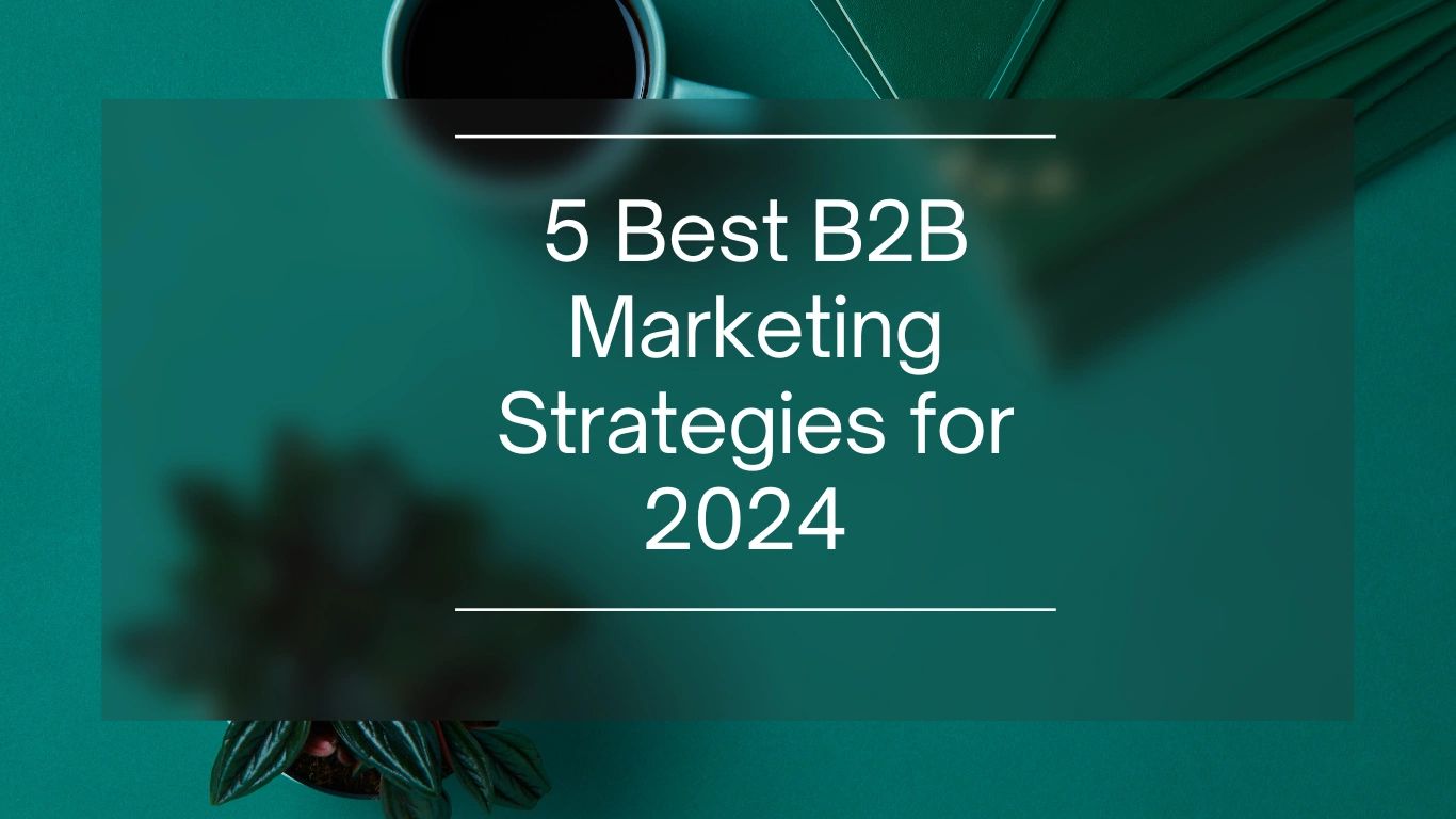 5 Best B2B Marketing Strategies for 2024